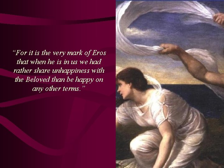 “For it is the very mark of Eros that when he is in us