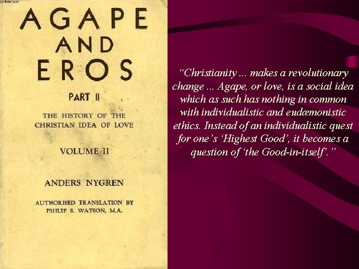 “Christianity. . . makes a revolutionary change. . . Agape, or love, is a