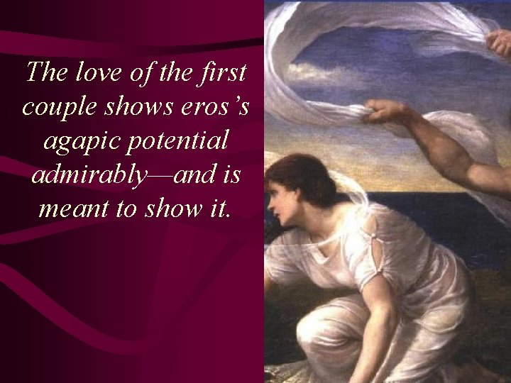 The love of the first couple shows eros’s agapic potential admirably—and is meant to
