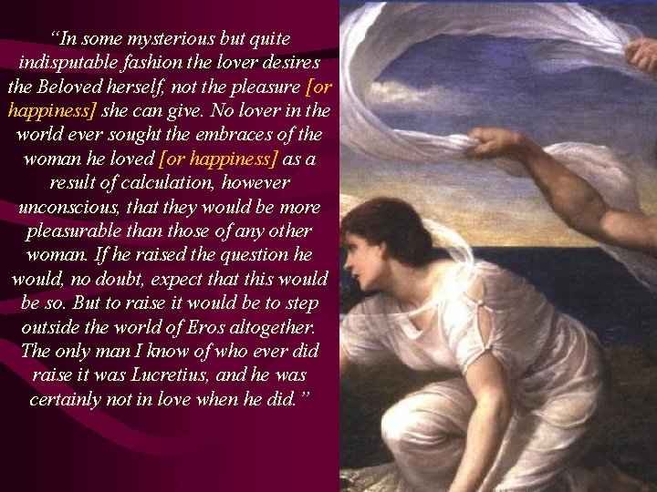 “In some mysterious but quite indisputable fashion the lover desires the Beloved herself, not