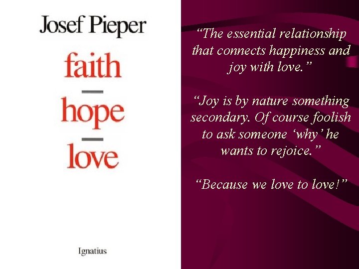“The essential relationship that connects happiness and joy with love. ” “Joy is by