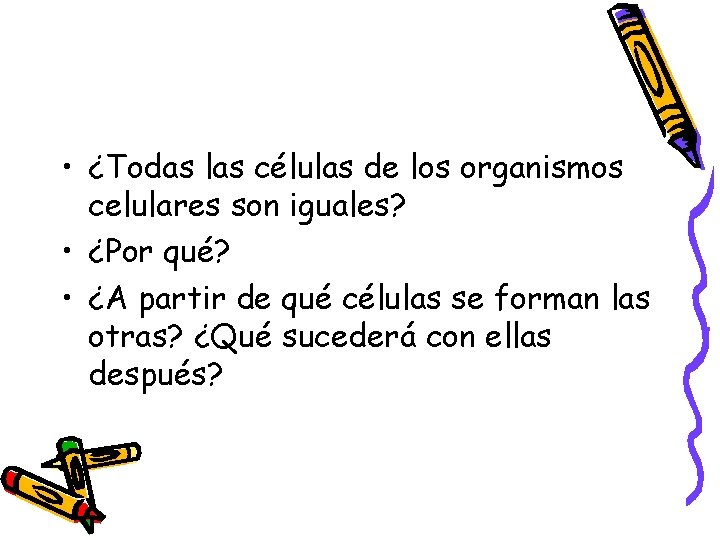  • ¿Todas las células de los organismos celulares son iguales? • ¿Por qué?