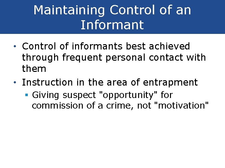 Maintaining Control of an Informant • Control of informants best achieved through frequent personal