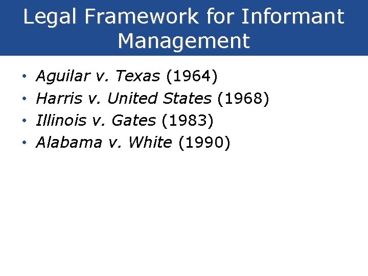 Legal Framework for Informant Management • • Aguilar v. Texas (1964) Harris v. United