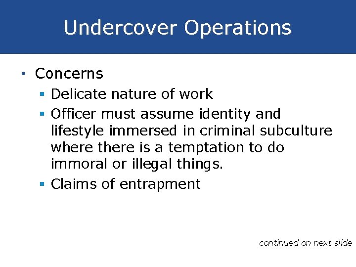 Undercover Operations • Concerns § Delicate nature of work § Officer must assume identity