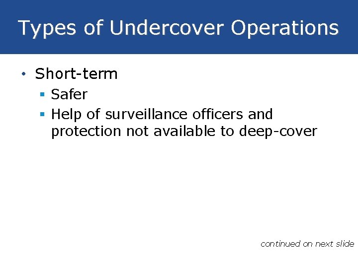 Types of Undercover Operations • Short-term § Safer § Help of surveillance officers and