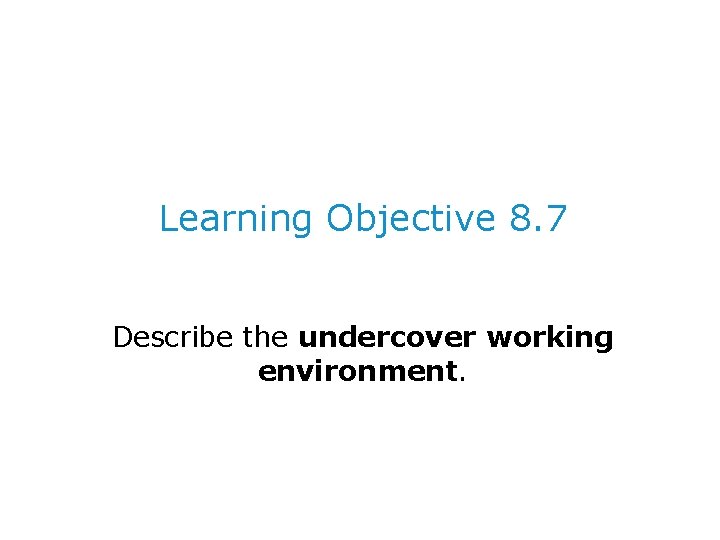 Learning Objective 8. 7 Describe the undercover working environment. 