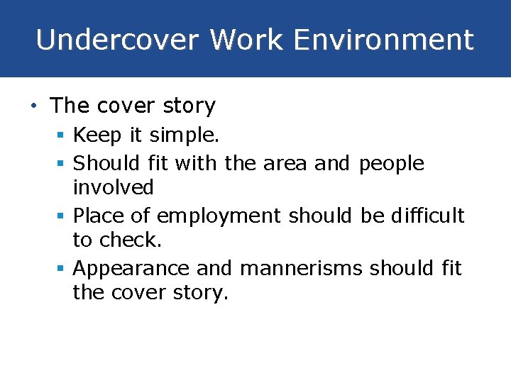 Undercover Work Environment • The cover story § Keep it simple. § Should fit