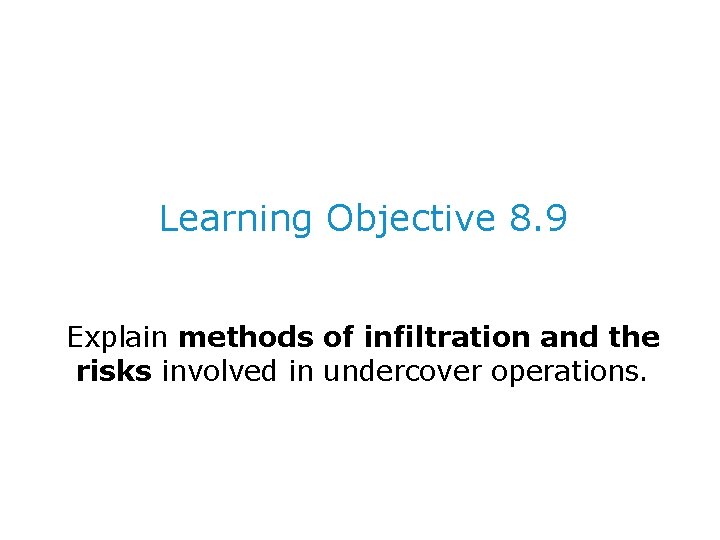 Learning Objective 8. 9 Explain methods of infiltration and the risks involved in undercover