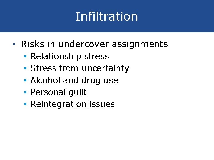 Infiltration • Risks in undercover assignments § § § Relationship stress Stress from uncertainty