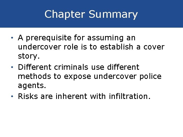 Chapter Summary • A prerequisite for assuming an undercover role is to establish a