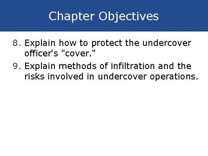 Chapter Objectives 8. Explain how to protect the undercover officer's "cover. " 9. Explain