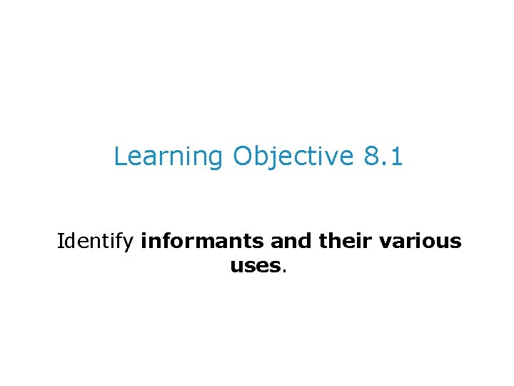 Learning Objective 8. 1 Identify informants and their various uses. 