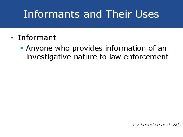 Informants and Their Uses • Informant § Anyone who provides information of an investigative