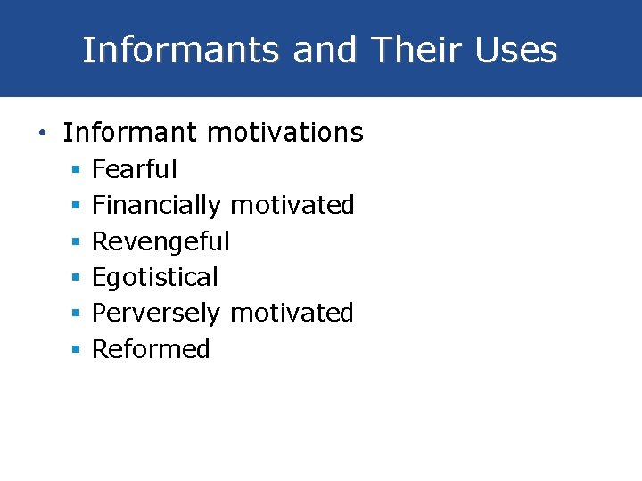 Informants and Their Uses • Informant motivations § § § Fearful Financially motivated Revengeful