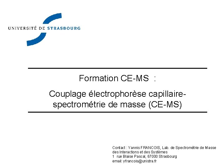 Formation CE-MS : Couplage électrophorèse capillaire- spectrométrie de masse (CE-MS) Contact : Yannis FRANCOIS,