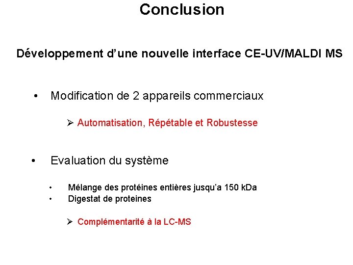 Conclusion Développement d’une nouvelle interface CE-UV/MALDI MS • Modification de 2 appareils commerciaux Automatisation,