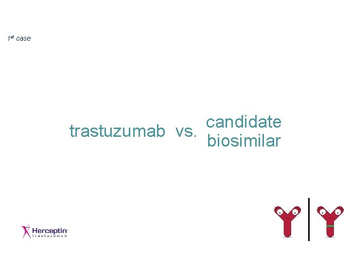 1 st case candidate trastuzumab vs. biosimilar 