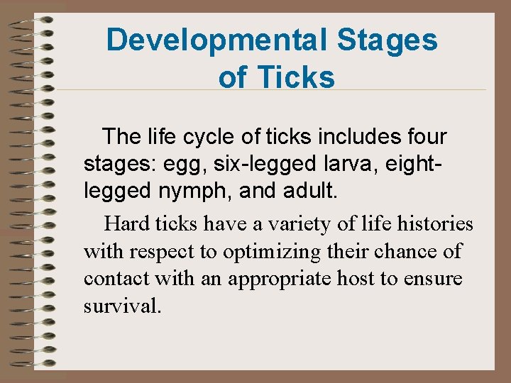 Developmental Stages of Ticks The life cycle of ticks includes four stages: egg, six-legged Developmental Stages of Ticks The life cycle of ticks includes four stages: egg, six-legged