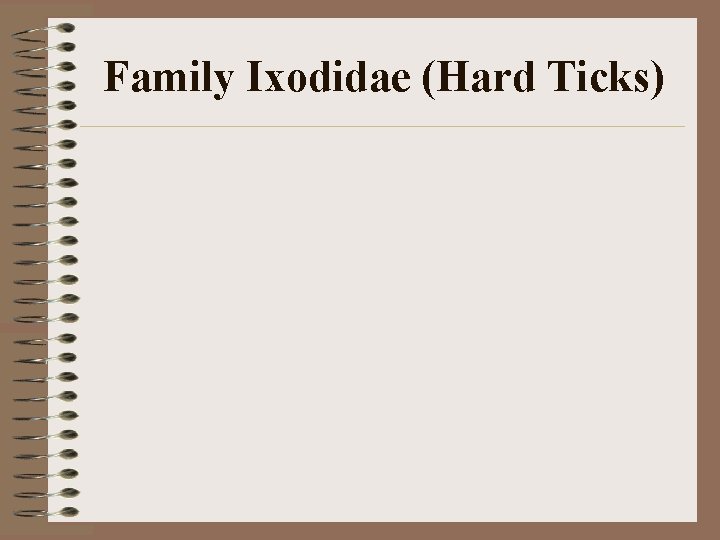 Family Ixodidae (Hard Ticks) Family Ixodidae (Hard Ticks)