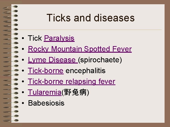 Ticks and diseases • • Tick Paralysis Rocky Mountain Spotted Fever Lyme Disease (spirochaete) Ticks and diseases • • Tick Paralysis Rocky Mountain Spotted Fever Lyme Disease (spirochaete)