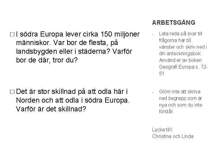 ARBETSGÅNG �I södra Europa lever cirka 150 miljoner människor. Var bor de flesta, på