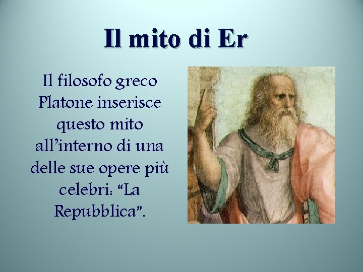 Il mito di Er Il filosofo greco Platone inserisce questo mito all’interno di una