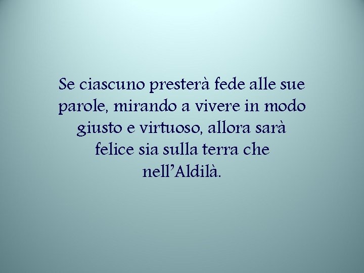 Se ciascuno presterà fede alle sue parole, mirando a vivere in modo giusto e