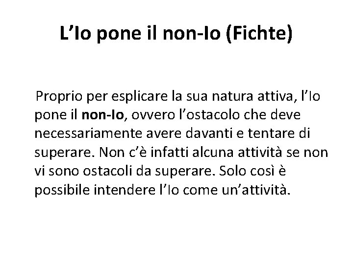 L’Io pone il non-Io (Fichte) Proprio per esplicare la sua natura attiva, l’Io pone