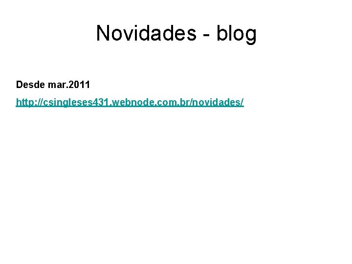 Novidades - blog Desde mar. 2011 http: //csingleses 431. webnode. com. br/novidades/ 