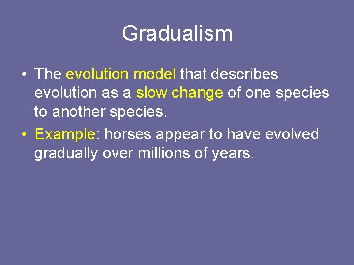 Gradualism • The evolution model that describes evolution as a slow change of one