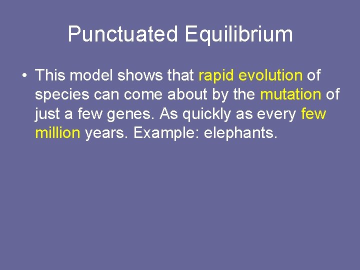 Punctuated Equilibrium • This model shows that rapid evolution of species can come about