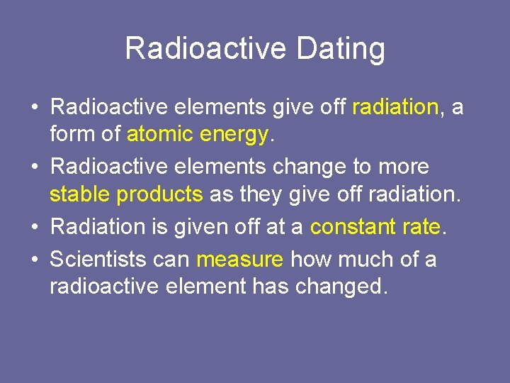 Radioactive Dating • Radioactive elements give off radiation, a form of atomic energy. •