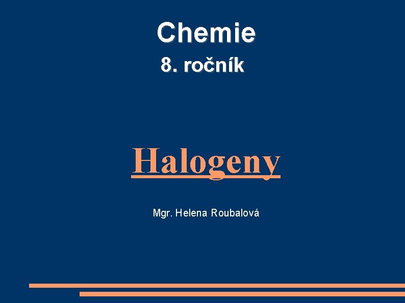 Chemie 8. ročník Halogeny Mgr. Helena Roubalová 
