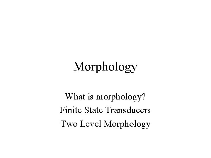 Morphology What is morphology? Finite State Transducers Two Level Morphology 