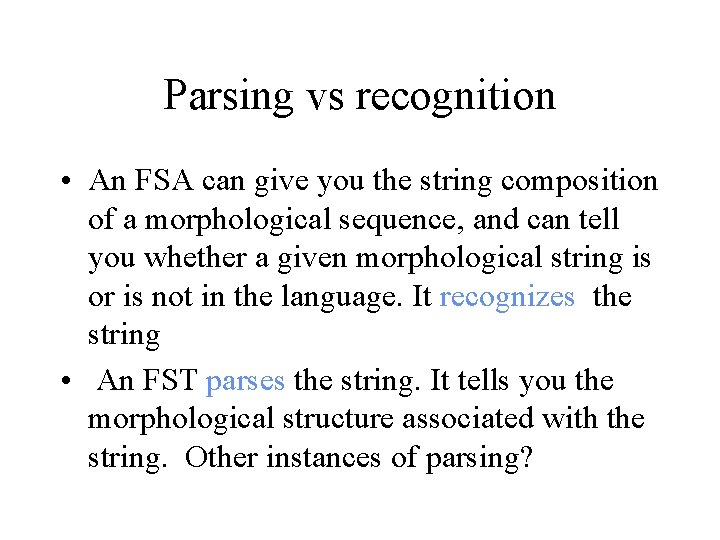 Parsing vs recognition • An FSA can give you the string composition of a