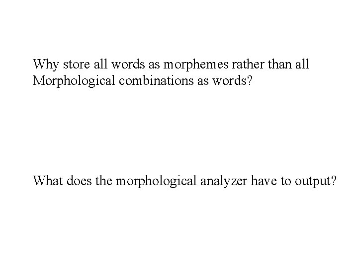 Why store all words as morphemes rather than all Morphological combinations as words? What