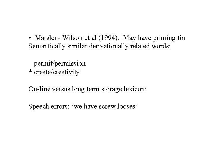  • Marslen- Wilson et al (1994): May have priming for Semantically similar derivationally