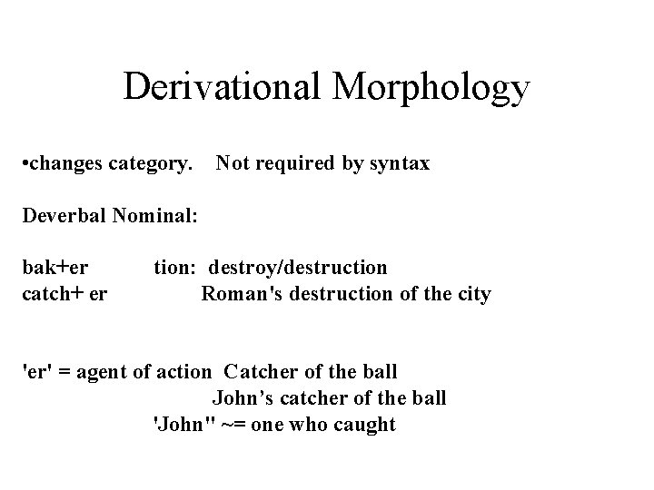 Derivational Morphology • changes category. Not required by syntax Deverbal Nominal: bak+er catch+ er