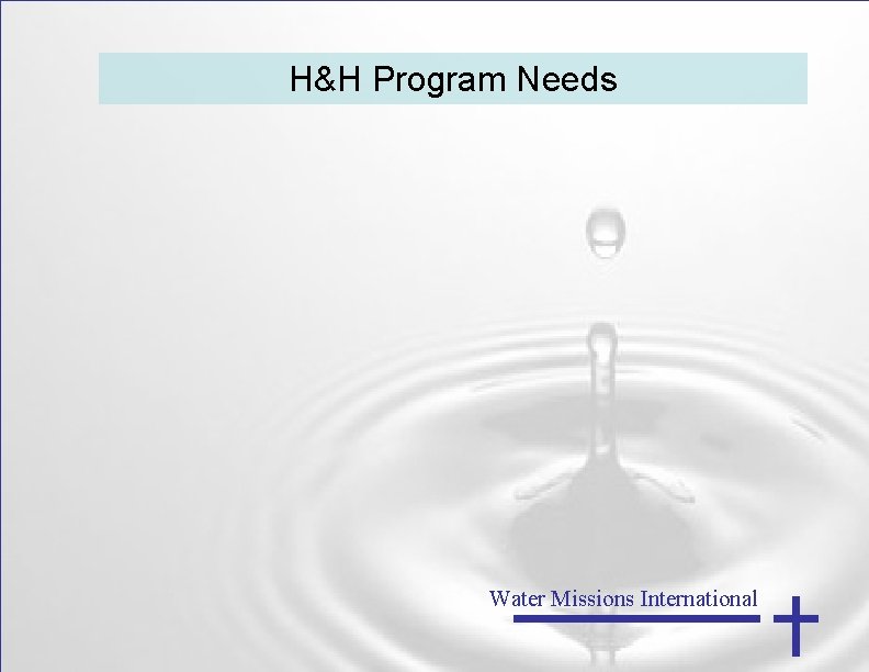 H&H Program Needs Water Missions International 