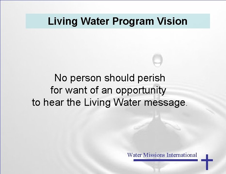 Living Water Program Vision No person should perish for want of an opportunity to