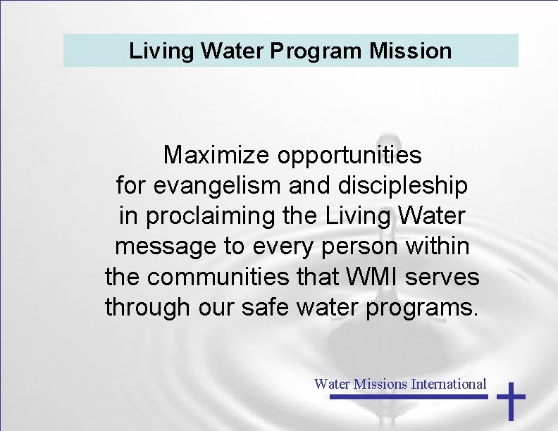 Living Water Program Mission Maximize opportunities for evangelism and discipleship in proclaiming the Living