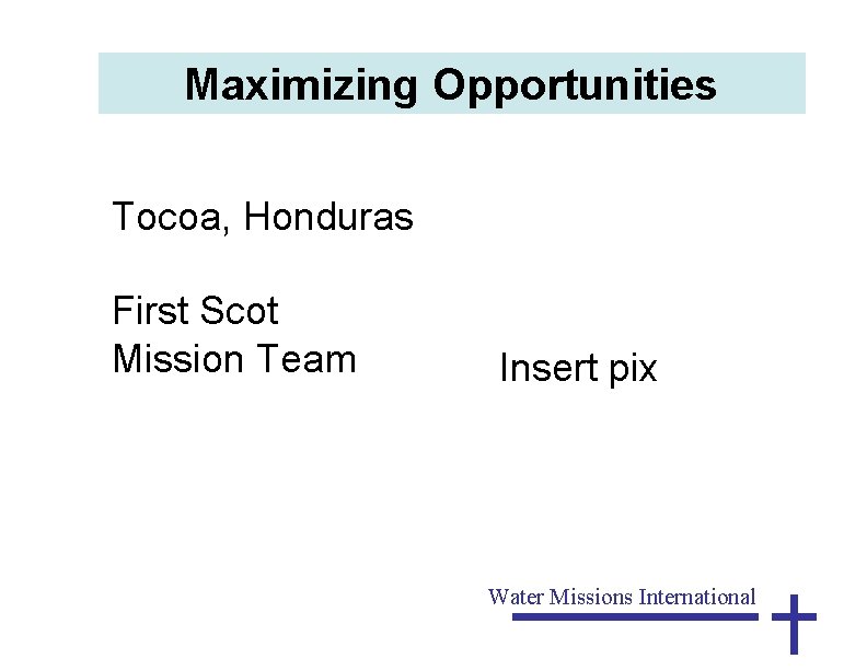 Maximizing Opportunities Tocoa, Honduras First Scot Mission Team Insert pix Water Missions International 