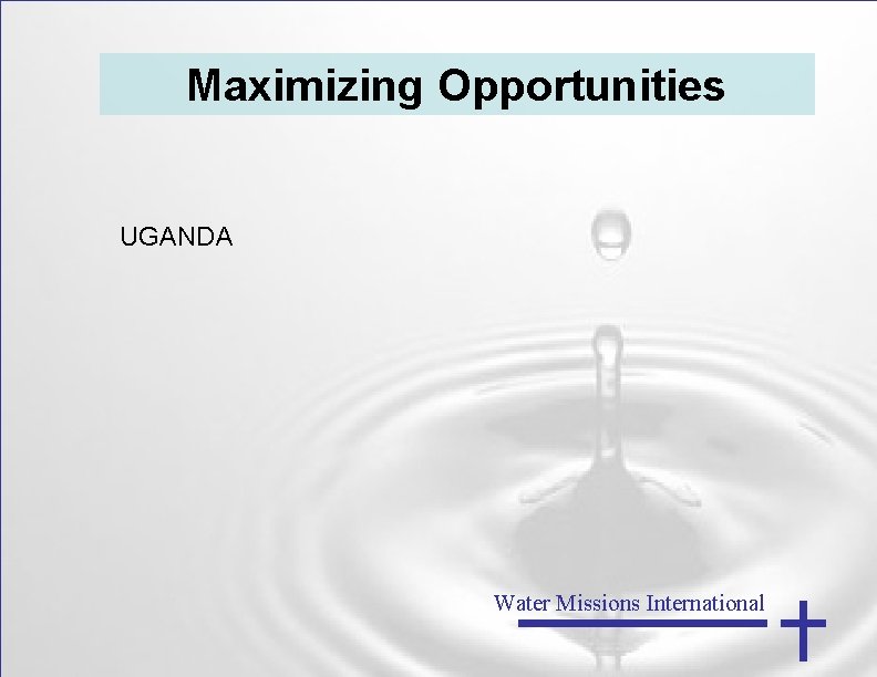 Maximizing Opportunities UGANDA Water Missions International 