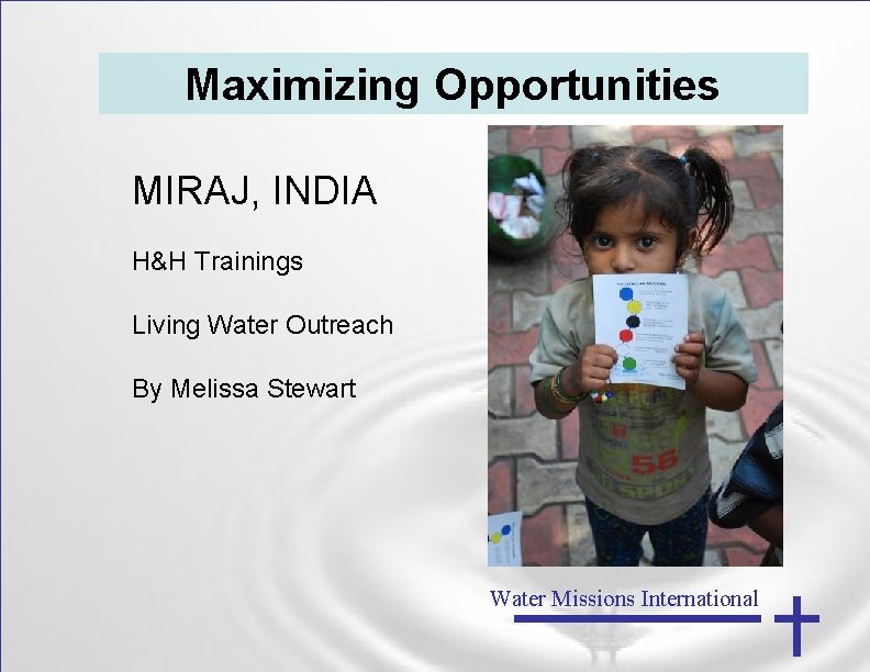 Maximizing Opportunities MIRAJ, INDIA H&H Trainings Living Water Outreach By Melissa Stewart Water Missions