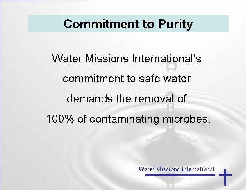 Commitment to Purity Water Missions International’s commitment to safe water demands the removal of