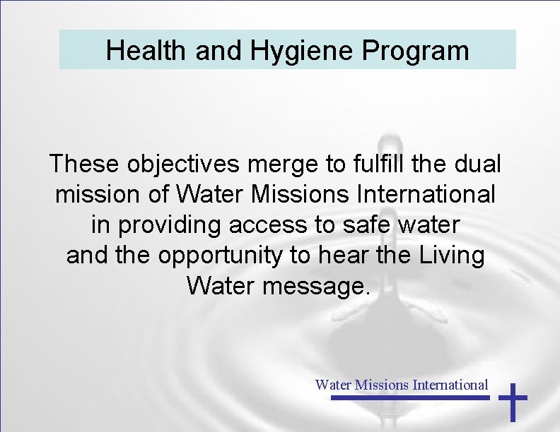 Health and Hygiene Program These objectives merge to fulfill the dual mission of Water