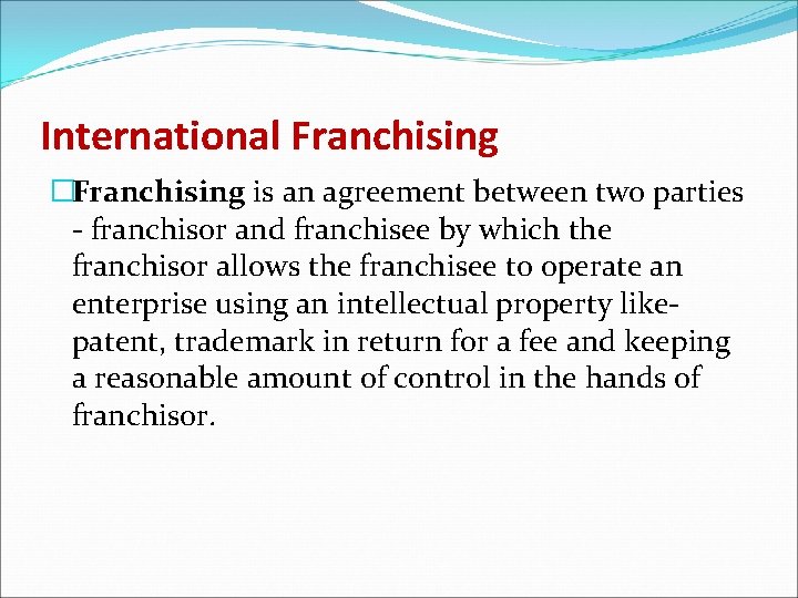 International Franchising �Franchising is an agreement between two parties - franchisor and franchisee by