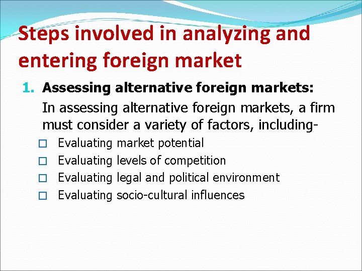 Steps involved in analyzing and entering foreign market 1. Assessing alternative foreign markets: In