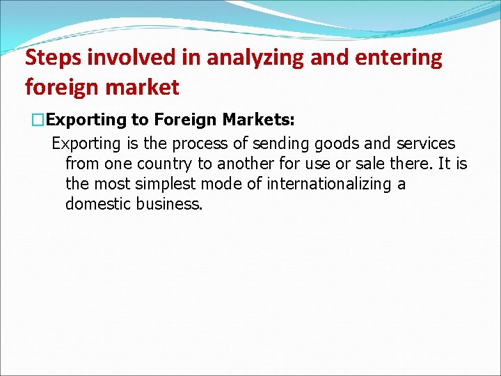 Steps involved in analyzing and entering foreign market �Exporting to Foreign Markets: Exporting is